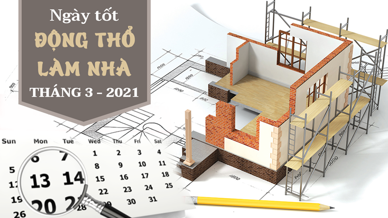 Xem ngày tốt động thổ làm nhà, xây nhà mới tháng 3-2021 theo tuổi